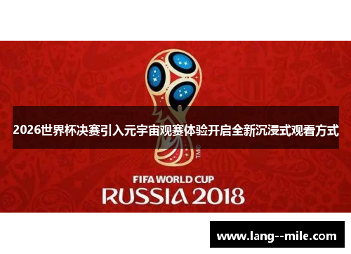 2026世界杯决赛引入元宇宙观赛体验开启全新沉浸式观看方式